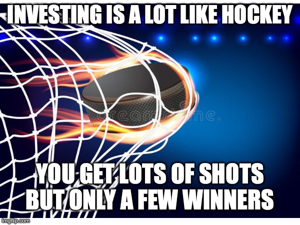 O.S.B. | INVESTING IS A LOT LIKE HOCKEY; YOU GET LOTS OF SHOTS BUT ONLY A FEW WINNERS | image tagged in hockey | made w/ Imgflip meme maker