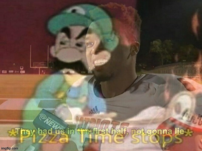 They had us in the first half pizza time stops | image tagged in they had us in the first half pizza time stops | made w/ Imgflip meme maker
