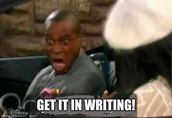 IT'S THE LAW | GET IT IN WRITING! | image tagged in it's the law | made w/ Imgflip meme maker