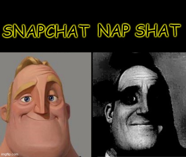 ummm...ok | SNAPCHAT; NAP SHAT | image tagged in traumatized mr incredible,funny,fun,lol so funny,snapchat,random tag i decided to put | made w/ Imgflip meme maker