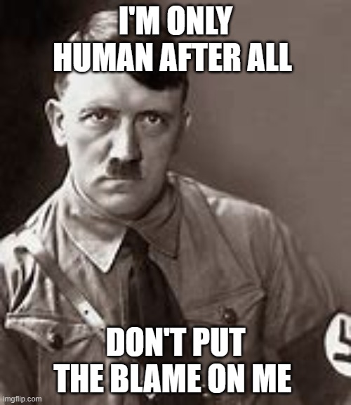 I'M ONLY HUMAN AFTER ALL; DON'T PUT THE BLAME ON ME | made w/ Imgflip meme maker
