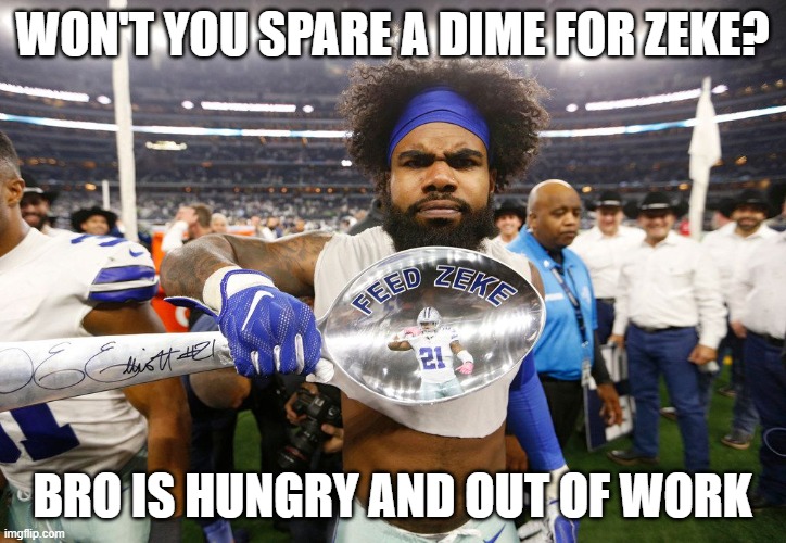 Zeke is out of work and hungry | WON'T YOU SPARE A DIME FOR ZEKE? BRO IS HUNGRY AND OUT OF WORK | image tagged in nfl memes | made w/ Imgflip meme maker