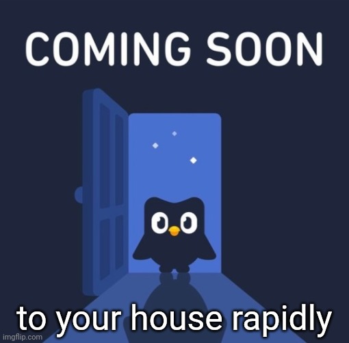 Duolingo COMING SOON | to your house rapidly | image tagged in duolingo coming soon | made w/ Imgflip meme maker