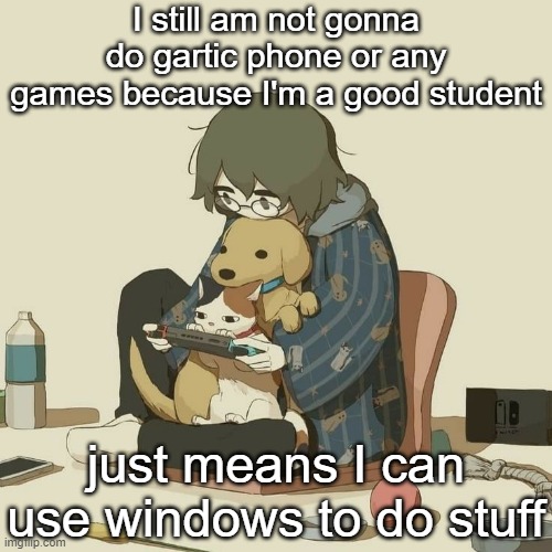 Avogado6 | I still am not gonna do gartic phone or any games because I'm a good student; just means I can use windows to do stuff | image tagged in avogado6 | made w/ Imgflip meme maker