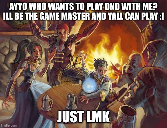 owo | AYYO WHO WANTS TO PLAY DND WITH ME? ILL BE THE GAME MASTER AND YALL CAN PLAY :]; JUST LMK | image tagged in dnd tavern | made w/ Imgflip meme maker