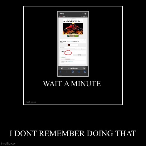 I DONT REMEMBER SETTING THAT ON MY MEME | image tagged in funny,demotivationals | made w/ Imgflip demotivational maker