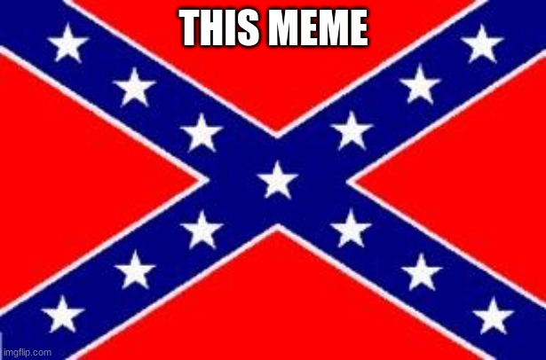 Dixie Flag | THIS MEME | image tagged in dixie flag | made w/ Imgflip meme maker