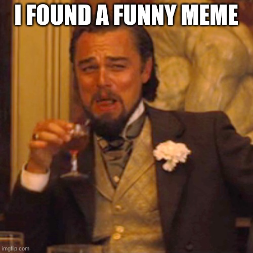 Laughing Leo Meme | I FOUND A FUNNY MEME | image tagged in memes,laughing leo | made w/ Imgflip meme maker