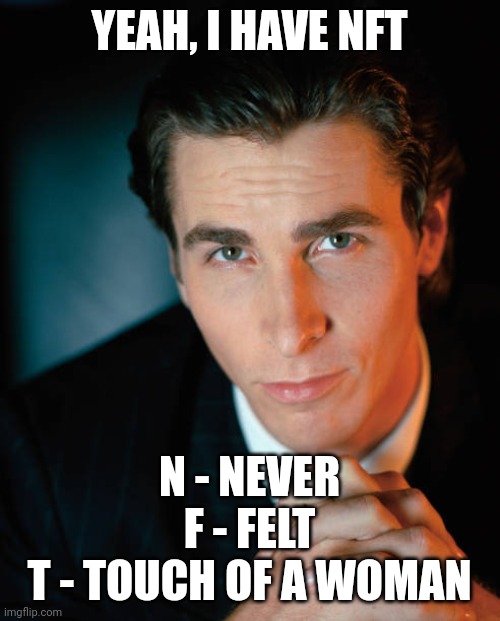 Sigma Meme | YEAH, I HAVE NFT; N - NEVER
F - FELT
T - TOUCH OF A WOMAN | image tagged in sigma bale staring | made w/ Imgflip meme maker