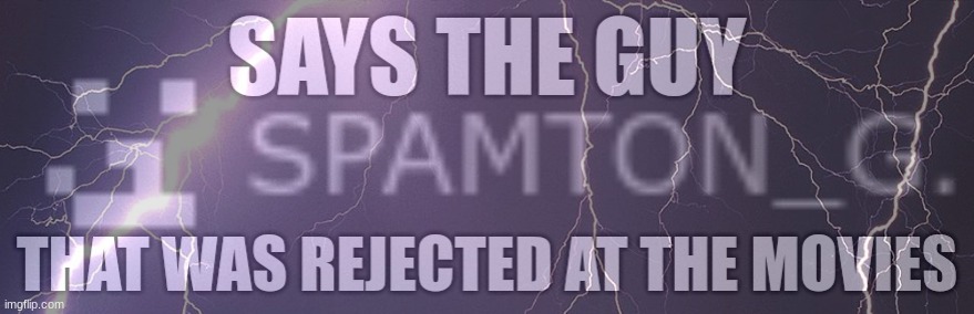 Says the guy that was rejected at the movies | image tagged in says the guy that was rejected at the movies | made w/ Imgflip meme maker