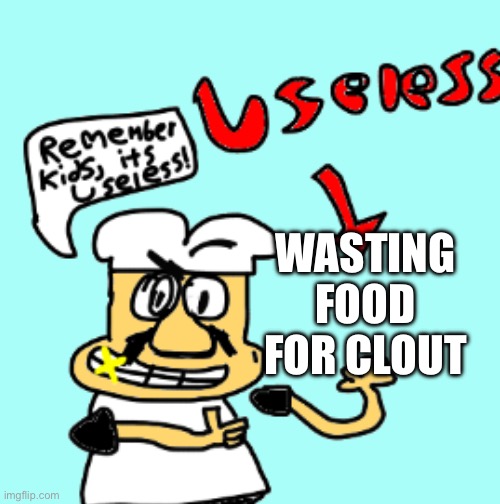 New template! Y’all like it? | WASTING FOOD FOR CLOUT | image tagged in remember kids it s useless,pizza,pizza time,pizza tower,tik tok | made w/ Imgflip meme maker