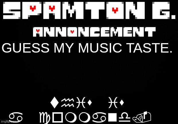 Spamton announcement temp | this is a command. GUESS MY MUSIC TASTE. | image tagged in spamton announcement temp | made w/ Imgflip meme maker