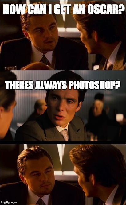 Inception | HOW CAN I GET AN OSCAR? THERES ALWAYS PHOTOSHOP? | image tagged in memes,inception | made w/ Imgflip meme maker