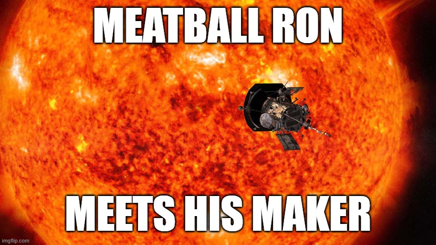 Sunshine state send meatball ron desantis to meet his maker | MEATBALL RON; MEETS HIS MAKER | image tagged in sun and space probe,desantis,meatball,ron,florida | made w/ Imgflip meme maker