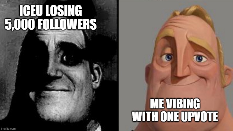 facts | ICEU LOSING 5,000 FOLLOWERS; ME VIBING WITH ONE UPVOTE | image tagged in mr incredible reversed sad and then happy | made w/ Imgflip meme maker