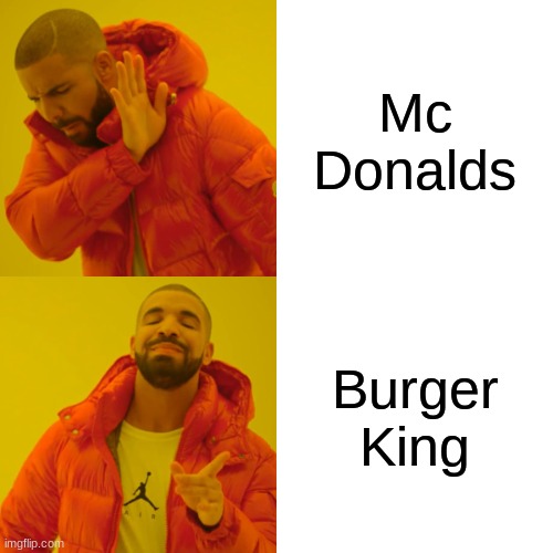 BK | Mc Donalds; Burger King | image tagged in memes,drake hotline bling | made w/ Imgflip meme maker