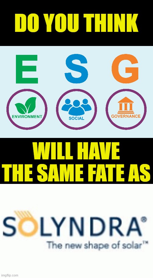 The Real Question | DO YOU THINK; WILL HAVE THE SAME FATE AS | image tagged in memes,politics,esg,solyndra,same,fate | made w/ Imgflip meme maker