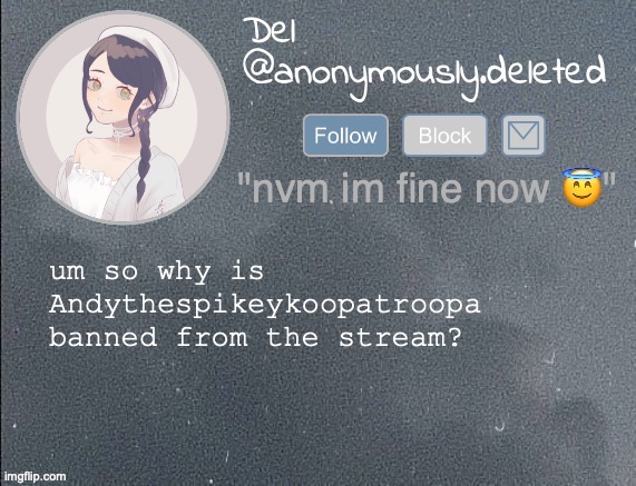 who even is that guy | um so why is Andythespikeykoopatroopa banned from the stream? | image tagged in del announcement gray | made w/ Imgflip meme maker