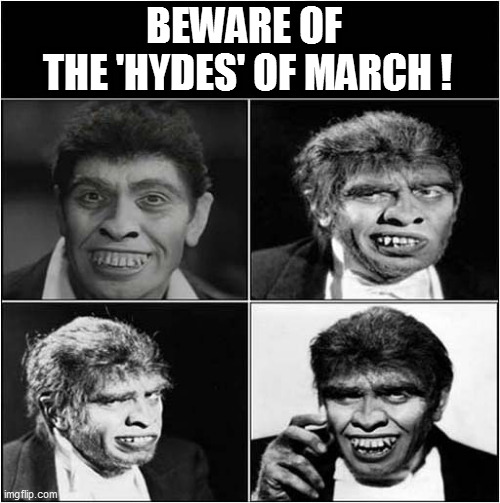 Dr Jekyll Says, On This Day ... | BEWARE OF 
THE 'HYDES' OF MARCH ! | image tagged in dr jekyll,mr hyde,15th march,ides of march,dark humour | made w/ Imgflip meme maker