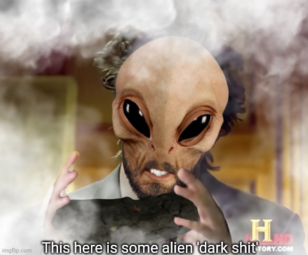 This here is some alien 'dark shit' | made w/ Imgflip meme maker