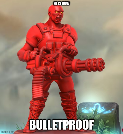 HE IS NOW; BULLETPROOF | made w/ Imgflip meme maker