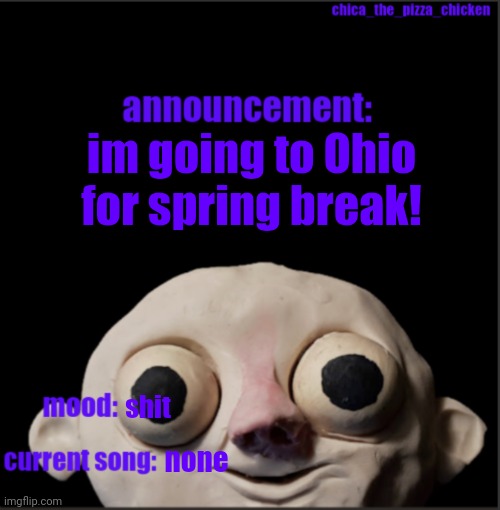 chica_the_pizza_chicken announcement template | im going to Ohio for spring break! shit; none | image tagged in chica_the_pizza_chicken announcement template | made w/ Imgflip meme maker