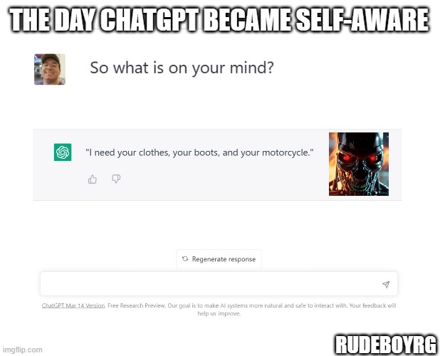 The Day ChatGPT Became Self-Aeare | THE DAY CHATGPT BECAME SELF-AWARE; RUDEBOYRG | image tagged in chatgpt,terminator,ai,artificial intelligence,self-aware | made w/ Imgflip meme maker