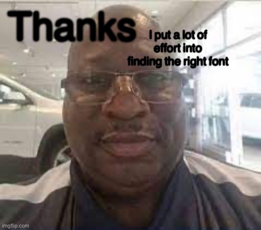 Uncle Terry | Thanks I put a lot of effort into finding the right font | image tagged in uncle terry | made w/ Imgflip meme maker