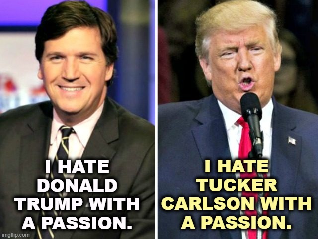 GOP, the Party of Passion. Not brains, integrity or reality, particularly, but lots of passion. | I HATE DONALD TRUMP WITH A PASSION. I HATE TUCKER CARLSON WITH A PASSION. | image tagged in donald trump,tucker carlson,hatred,passion,republicans | made w/ Imgflip meme maker