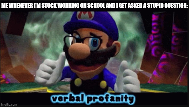P A I N | ME WHENEVER I'M STUCK WORKING ON SCHOOL AND I GET ASKED A STUPID QUESTION: | image tagged in smg3 verbal profanity,smg4,swearing,shitpost,school meme | made w/ Imgflip meme maker