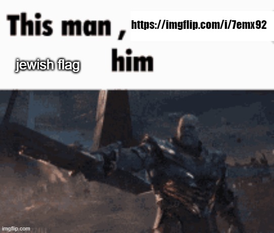 This man, _____ him | https://imgflip.com/i/7emx92; jewish flag | image tagged in this man _____ him | made w/ Imgflip meme maker