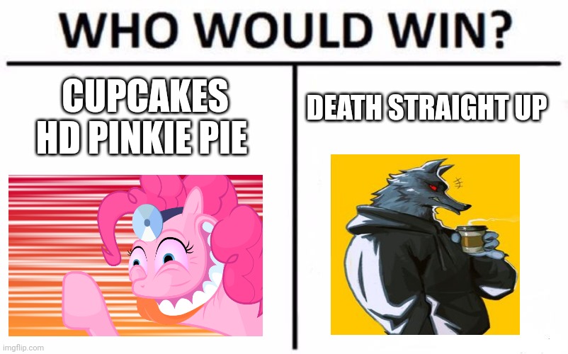Cupcakes hd vs Death | DEATH STRAIGHT UP; CUPCAKES HD PINKIE PIE | image tagged in memes,who would win | made w/ Imgflip meme maker