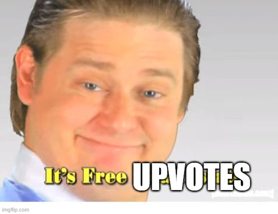 It's Free Real Estate | UPVOTES | image tagged in it's free real estate | made w/ Imgflip meme maker