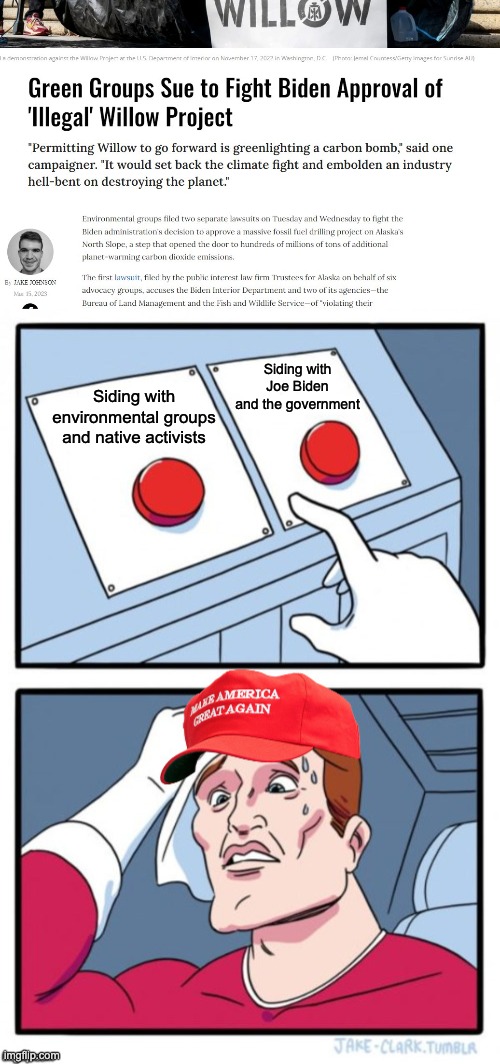 Some radical left president he turned out to be. | Siding with environmental groups and native activists; Siding with Joe Biden and the government | image tagged in two button maga hat,joe biden,climate change,oil | made w/ Imgflip meme maker