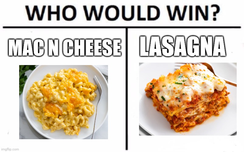 Mac n cheese vs lasagna | LASAGNA; MAC N CHEESE | image tagged in memes,who would win | made w/ Imgflip meme maker