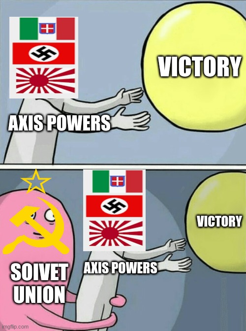 Axis dissolved in a nutshell | VICTORY; AXIS POWERS; VICTORY; AXIS POWERS; SOIVET UNION | image tagged in memes,running away balloon | made w/ Imgflip meme maker