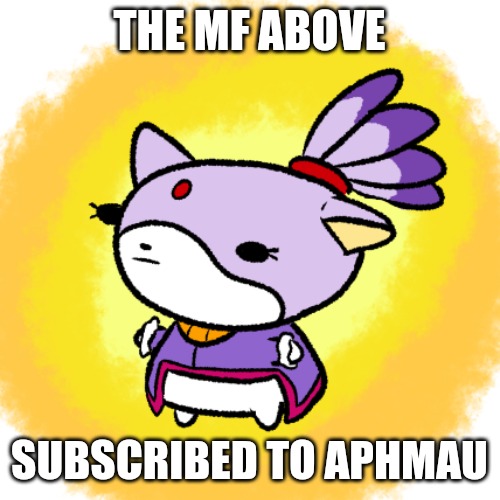 Blaze | THE MF ABOVE; SUBSCRIBED TO APHMAU | image tagged in blaze | made w/ Imgflip meme maker