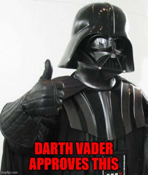 Darth vader approves | DARTH VADER APPROVES THIS | image tagged in darth vader approves,star wars | made w/ Imgflip meme maker