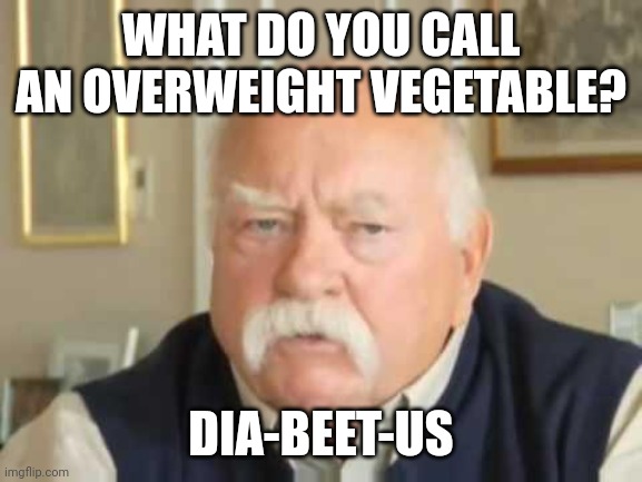 Dia-beet-us | WHAT DO YOU CALL AN OVERWEIGHT VEGETABLE? DIA-BEET-US | image tagged in diabeetus | made w/ Imgflip meme maker