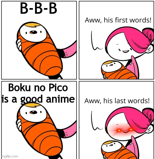 This is true |  B-B-B; Boku no Pico is a good anime | image tagged in aww his last words,boku no pico | made w/ Imgflip meme maker