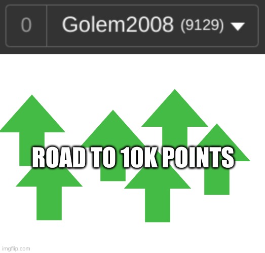 Road to 10K | ROAD TO 10K POINTS | image tagged in upvote | made w/ Imgflip meme maker