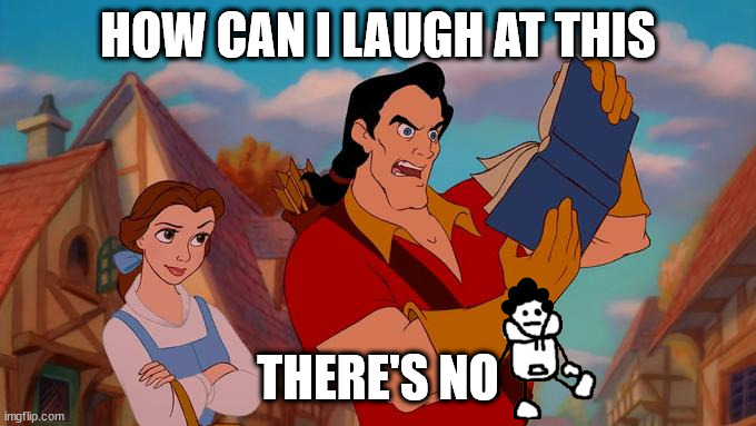 How Can I Laugh At This? | HOW CAN I LAUGH AT THIS THERE'S NO | image tagged in how can i laugh at this | made w/ Imgflip meme maker