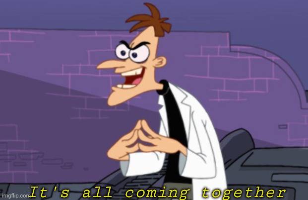 Doofenshmirtz | It's all coming together | image tagged in doofenshmirtz | made w/ Imgflip meme maker