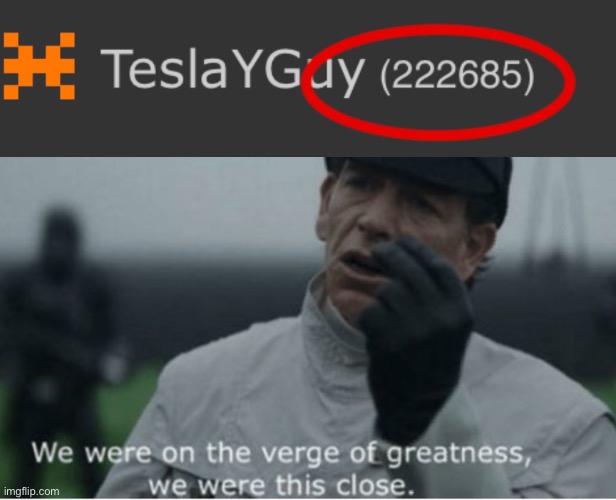 I almost got 222,222 points | image tagged in we were on the verge of greatness | made w/ Imgflip meme maker