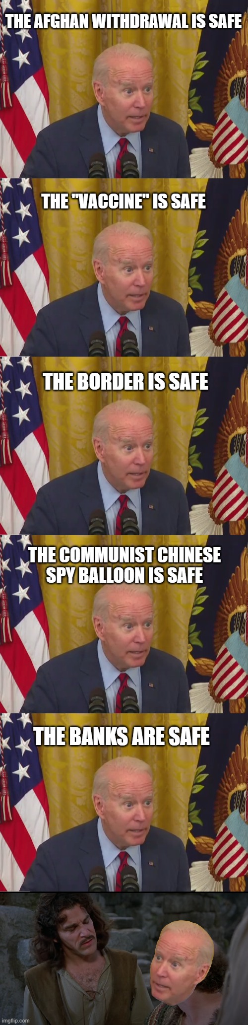 THE AFGHAN WITHDRAWAL IS SAFE; THE "VACCINE" IS SAFE; THE BORDER IS SAFE; THE COMMUNIST CHINESE
SPY BALLOON IS SAFE; THE BANKS ARE SAFE | image tagged in joe biden poopy pants | made w/ Imgflip meme maker