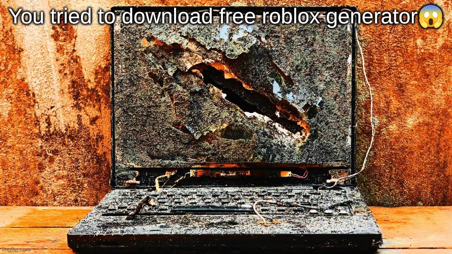 this is what happens when you download free roblox generator | You tried to download free roblox generator😱 | made w/ Imgflip meme maker