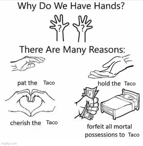 Saw be like: | Taco; Taco; Taco; Taco | image tagged in why do we have hands all blank | made w/ Imgflip meme maker