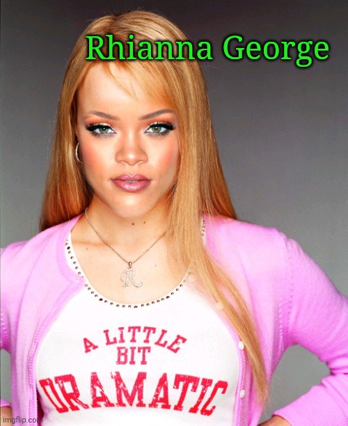 Rhianna George | Rhianna George | image tagged in rhianna george,regina george,mean girls,memes | made w/ Imgflip meme maker