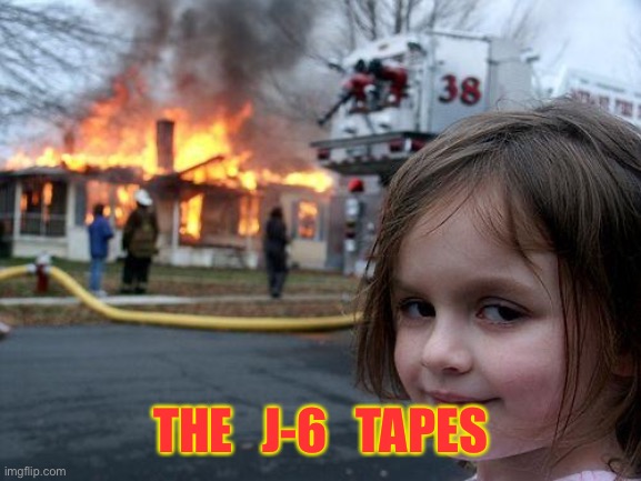 Disaster Gurl | THE   J-6   TAPES | image tagged in memes,disaster girl | made w/ Imgflip meme maker