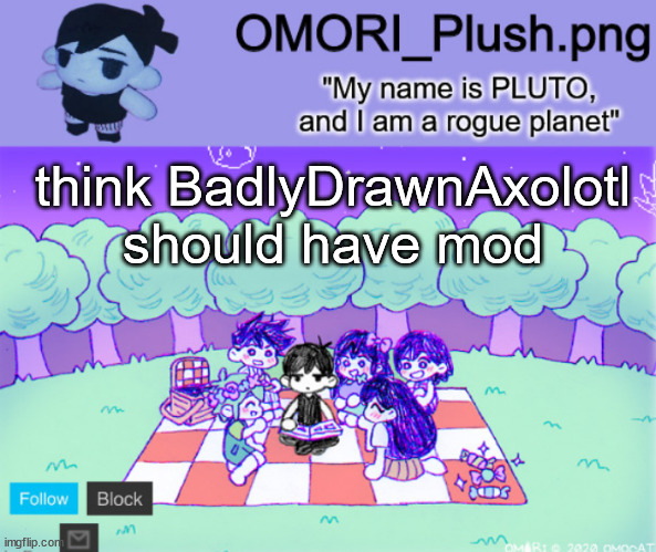 omor plush | think BadlyDrawnAxolotl should have mod | image tagged in omor plush | made w/ Imgflip meme maker
